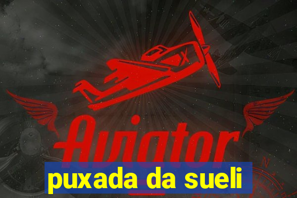 puxada da sueli